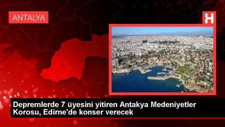 Depremlerde 7 üyesini yitiren Antakya Medeniyetler Korosu, Edirne’de konser verecek